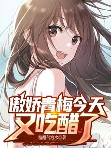 傲娇青梅今天又吃醋了 傲娇青梅今天又吃醋了