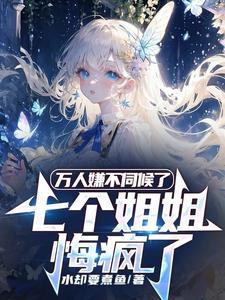 万人嫌不伺候了,七个姐姐悔疯了 万人嫌不伺候了,七个姐姐悔疯了