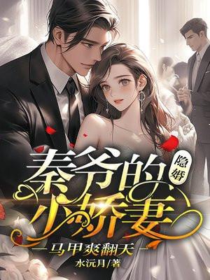 秦爷的隐婚小娇妻,马甲爽翻天 秦爷的隐婚小娇妻,马甲爽翻天