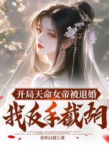 开局天命女帝被退婚,我反手截胡 开局天命女帝被退婚,我反手截胡