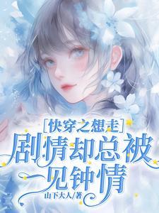 快穿之想走剧情却总被一见钟情 快穿之想走剧情却总被一见钟情