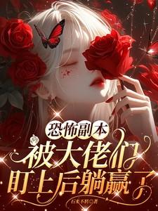 恐怖副本:被大佬们盯上后躺赢了 恐怖副本:被大佬们盯上后躺赢了