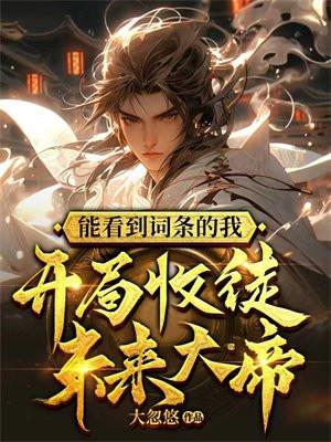 能看到词条的我开局收徒未来大帝 能看到词条的我开局收徒未来大帝