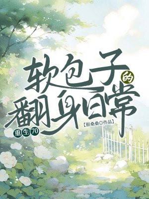 重生70,软包子的翻身日常 重生70,软包子的翻身日常
