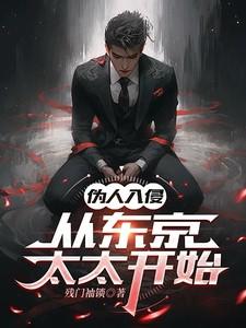 伪人入侵,从东京太太开始 伪人入侵,从东京太太开始