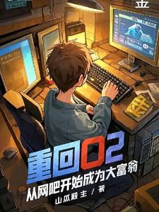 重回02:从网吧开始成为大富翁 重回02:从网吧开始成为大富翁