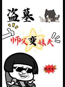 盗墓:师父变妹夫 盗墓:师父变妹夫