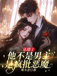 认错了!他不是男主,是疯批恶魔 认错了!他不是男主,是疯批恶魔