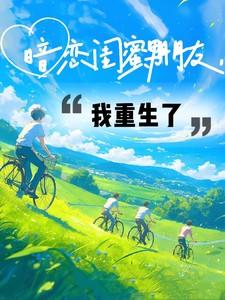 暗恋闺蜜男朋友,我重生了 暗恋闺蜜男朋友,我重生了
