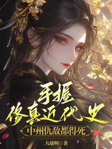 手握修真近代史,中州仇敌都得死 手握修真近代史,中州仇敌都得死