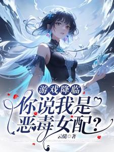 游戏降临:你说我是恶毒女配? 游戏降临:你说我是恶毒女配?