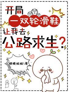 开局一双轮滑鞋让我去公路求生? 开局一双轮滑鞋让我去公路求生?