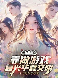 重生星际靠做游戏复兴华夏文明 重生星际靠做游戏复兴华夏文明