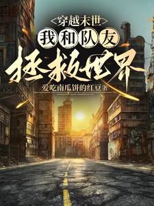 穿越末世:我和队友拯救世界 穿越末世:我和队友拯救世界
