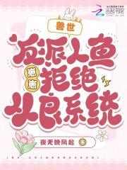 兽世:反派人鱼崽崽拒绝从良系统 兽世:反派人鱼崽崽拒绝从良系统