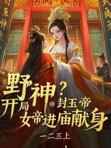 野神开局?封玉帝,女帝进庙献身 野神开局?封玉帝,女帝进庙献身
