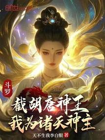 斗罗:截胡唐神王,我为诸天神主 斗罗:截胡唐神王,我为诸天神主