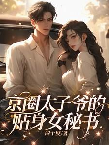 京圈太子爷的贴身女秘书 京圈太子爷的贴身女秘书