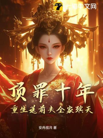 顶罪十年,重生送前夫全家殡天 顶罪十年,重生送前夫全家殡天