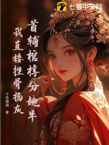 首辅棺椁分她半?我直接挫骨扬灰 首辅棺椁分她半?我直接挫骨扬灰
