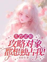 失控沦陷,攻略对象都想独占我! 失控沦陷,攻略对象都想独占我!