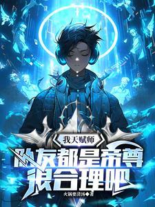 我天赋师,队友都是帝尊很合理吧 我天赋师,队友都是帝尊很合理吧