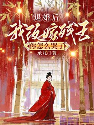 退婚后我改嫁残王,你怎么哭了 退婚后我改嫁残王,你怎么哭了