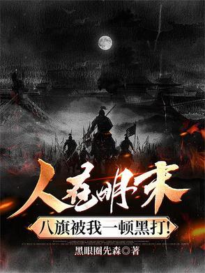 人在明末,八旗被我一顿黑打! 人在明末,八旗被我一顿黑打!