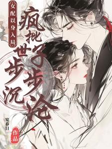 女配以身入局,疯批世子步步沉沦 女配以身入局,疯批世子步步沉沦