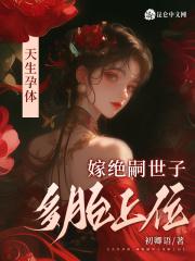 天生孕体,嫁绝嗣世子多胎上位 天生孕体,嫁绝嗣世子多胎上位