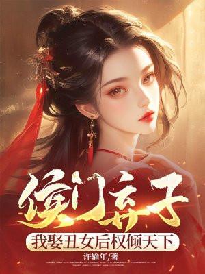 侯门弃子:我娶丑女后权倾天下 侯门弃子:我娶丑女后权倾天下