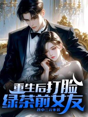 重生后打脸绿茶前女友 重生后打脸绿茶前女友