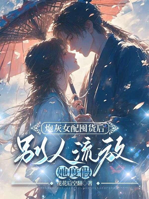 炮灰女配囤货后,别人流放她度假 炮灰女配囤货后,别人流放她度假