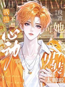 我也不想心动啊,可她男装太帅啦 我也不想心动啊,可她男装太帅啦